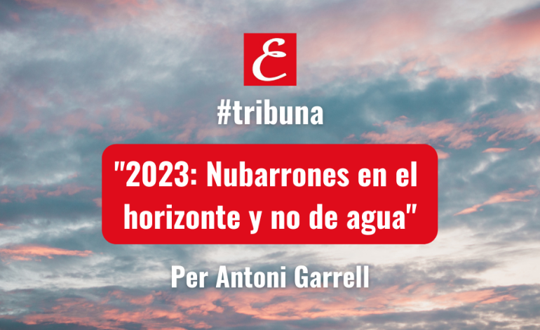 “2023: Nubarrones en el horizonte y no de agua”. Per Antoni Garrell.