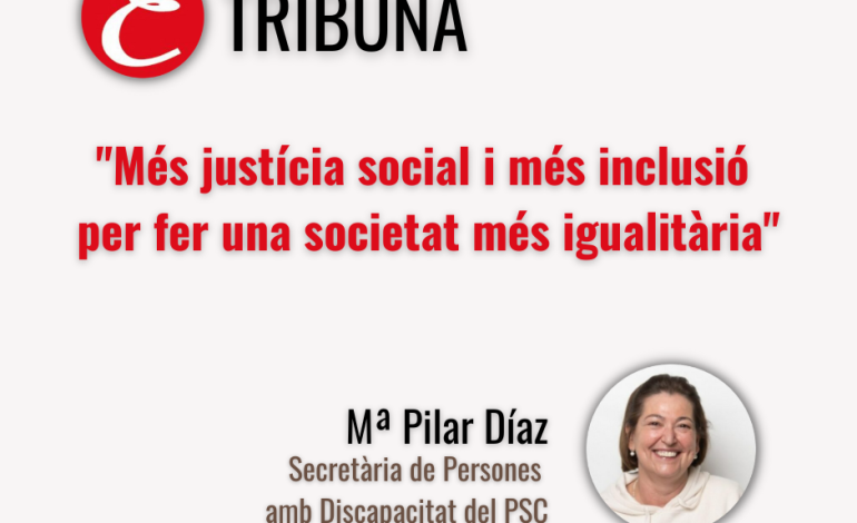 “Més justícia social i més inclusió per fer una societat més igualitària”. Per Mª Pilar Díaz.