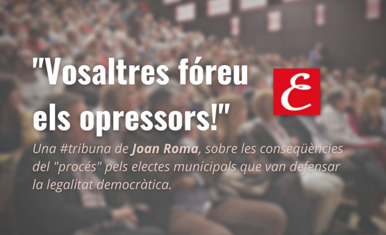 “Vosaltres fóreu els opressors!”. Per Joan Roma.