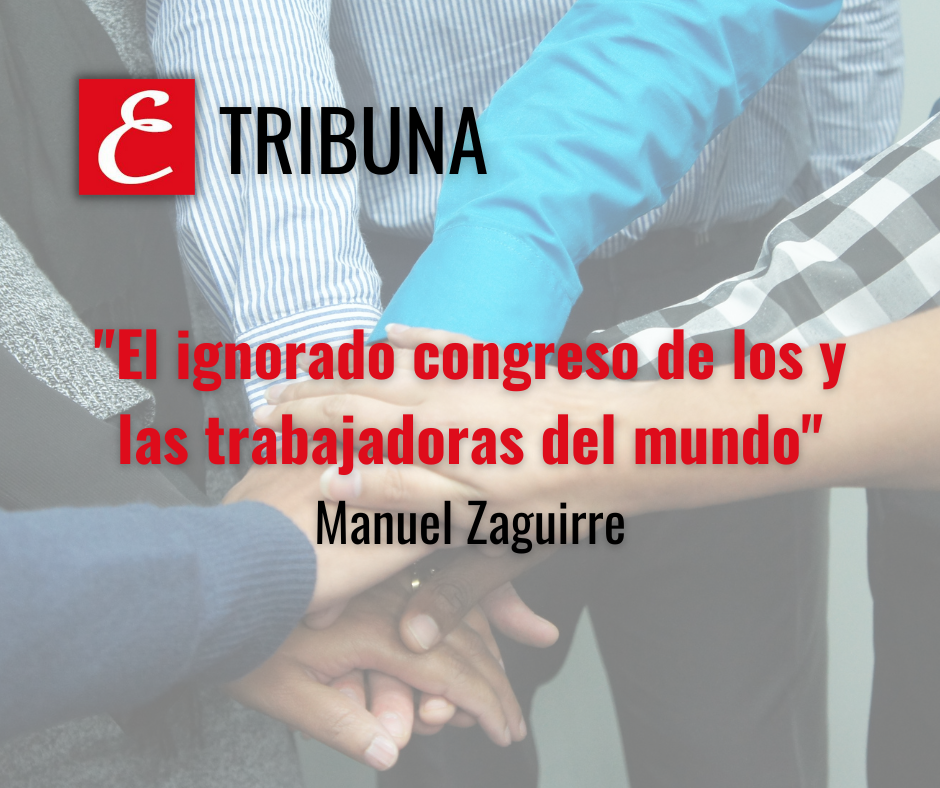 “El ignorado congreso de los y las trabajadoras del mundo”. Por Manuel Zaguirre