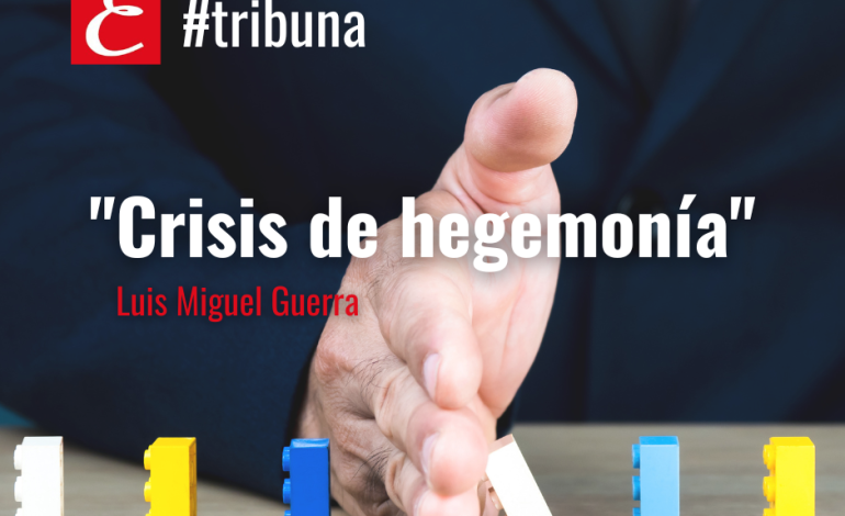 “Crisis de hegemonía”. Por Luís Miguel Guerra.