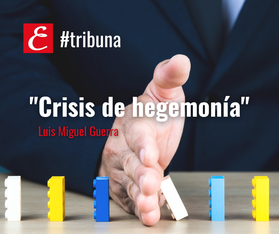 “Crisis de hegemonía”. Por Luís Miguel Guerra.