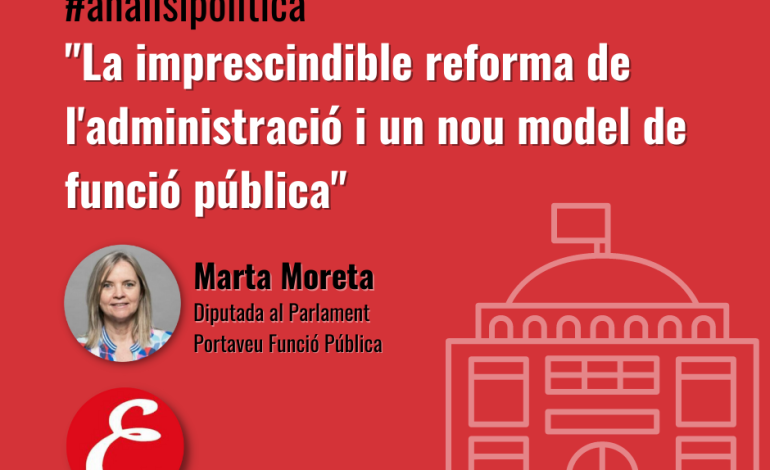 “La imprescindible reforma de l’administració i un nou model de funció pública”. Per Marta Moreta.