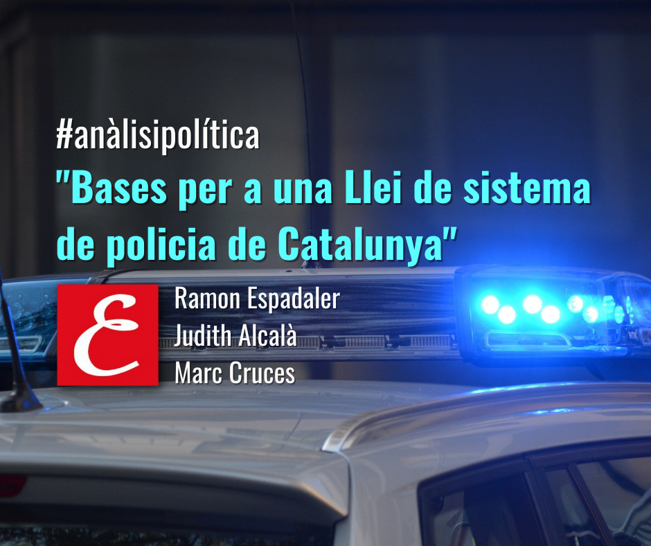 “Bases per a una Llei de sistema de policia de Catalunya”. Per Ramon Espadaler, Judith Alcalà i Marc Cruces.