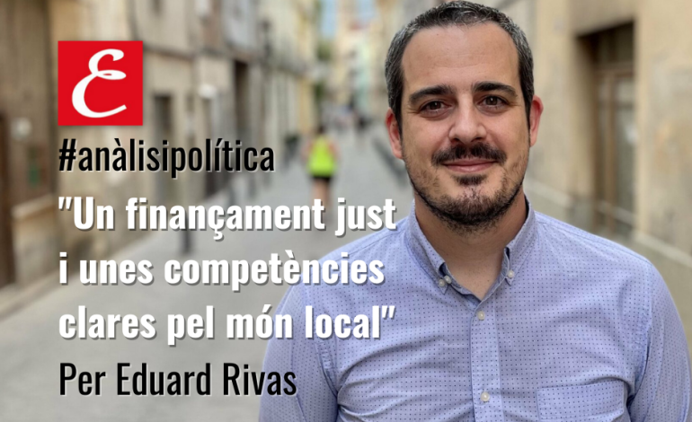 “Un finançament just i unes competències clares pel món local”. Per Eduard Rivas.