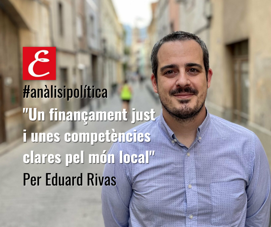 “Un finançament just i unes competències clares pel món local”. Per Eduard Rivas.