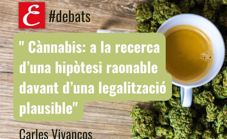“Cànnabis: a la recerca d’una hipòtesi raonable davant d’una legalització plausible”. Per Carles Vivancos.
