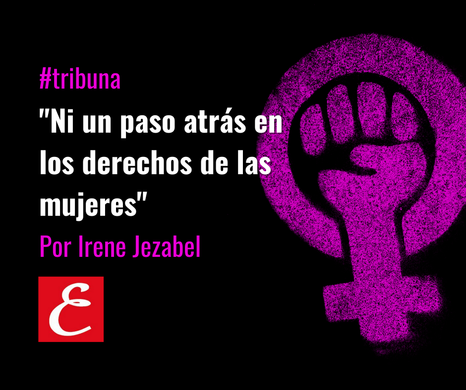 “Ni un paso atrás en los derechos de las mujeres”. Por Irene Jezabel.