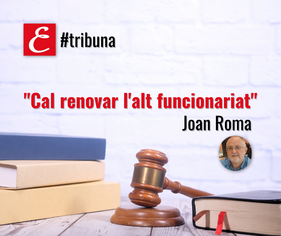 “Cal renovar l’alt funcionariat”. Per Joan Roma.