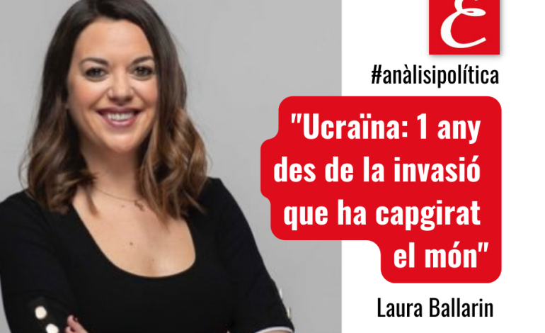 “Ucraïna: 1 any des de la invasió que ha capgirat el món”. Per Laura Ballarin.