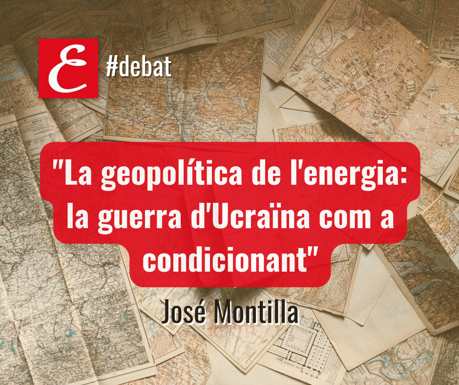 “La geopolítica de l’energia: la guerra d’Ucraïna com a condicionant”. Per José Montilla.