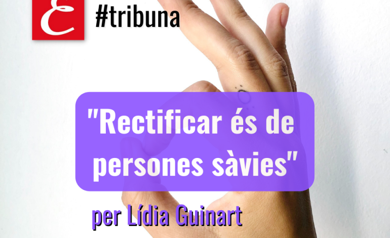 “Rectificar és de persones sàvies”. Per Lídia Guinart.