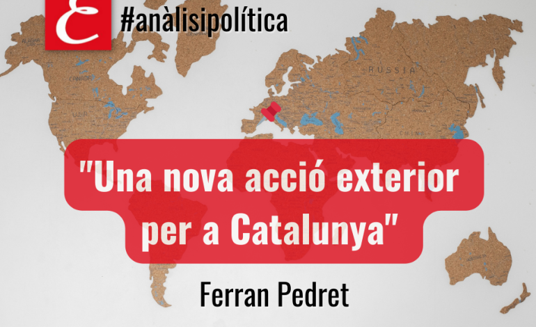 “Una nova acció exterior per a Catalunya”. Per Ferran Pedret.