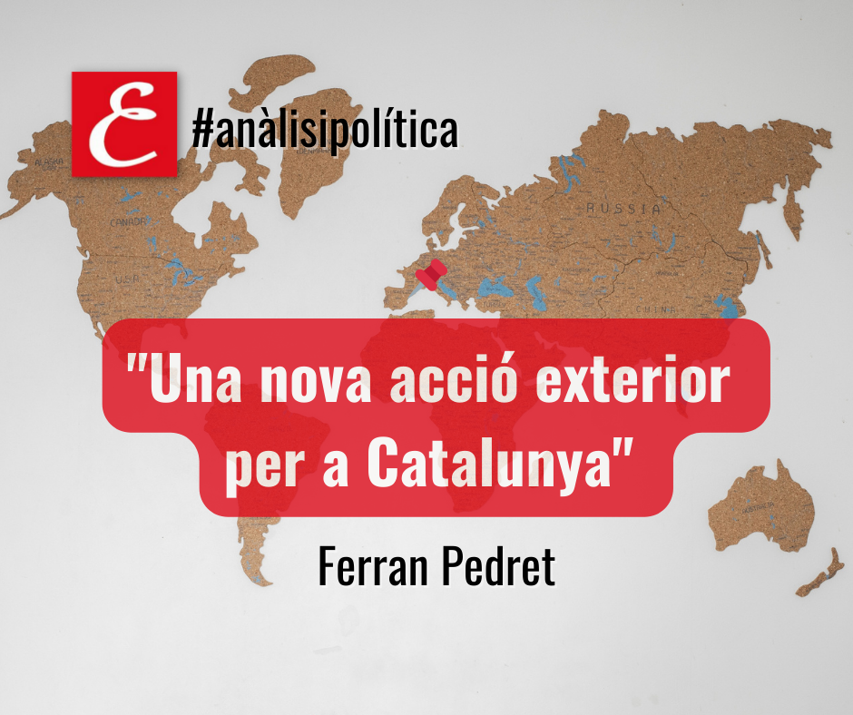 “Una nova acció exterior per a Catalunya”. Per Ferran Pedret.
