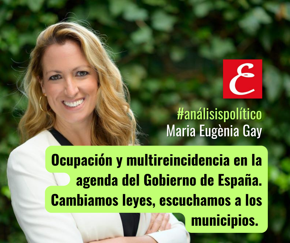 “Ocupación y multireincidencia en la agenda del Gobierno de España. Cambiamos leyes, escuchamos a los municipios.”. Por Maria Eugènia Gay.