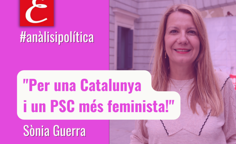 “Per una Catalunya i un PSC més feminista!” Per Sònia Guerra.