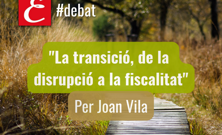 “La transició, de la disrupció a la fiscalitat”. Per Joan Vila.