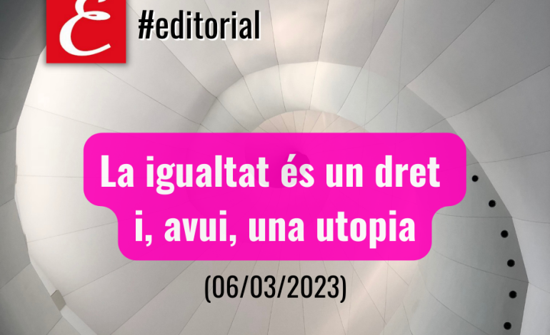 La igualtat és un dret i, avui, una utopia (06/03/2023)