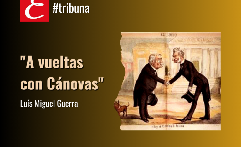 “A vueltas con Cánovas”. Por Luís Miguel Guerra.
