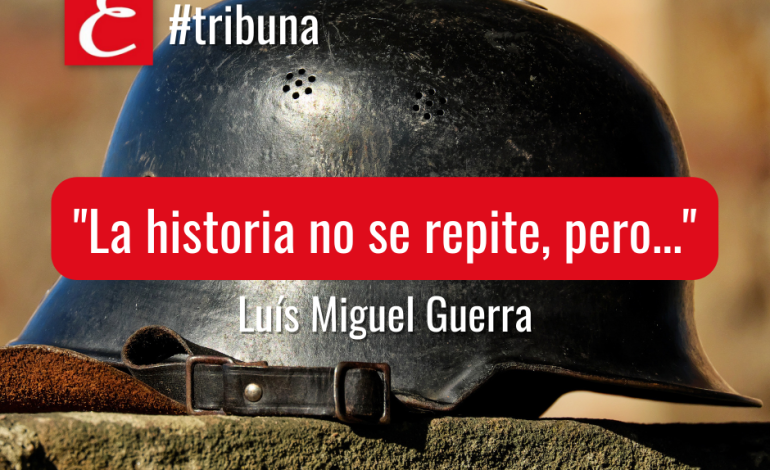 “La historia no se repite, pero…” Por Luís Miguel Guerra.