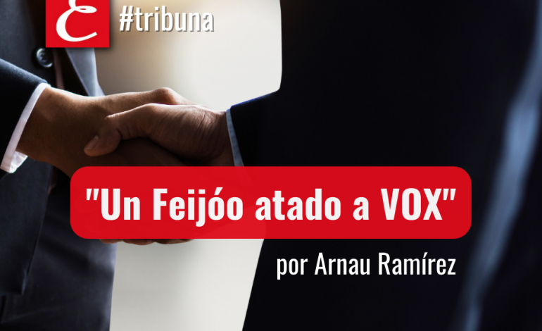 “Un Feijóo atado a Vox”. Por Arnau Ramírez