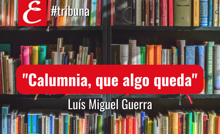 “Calumnia que algo queda”. Por Luis Miguel Guerra.