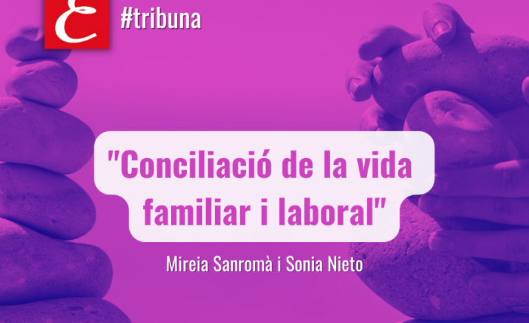 “Conciliació de la vida familiar i laboral”. Per Mireia Sanromà i Sonia Nieto.