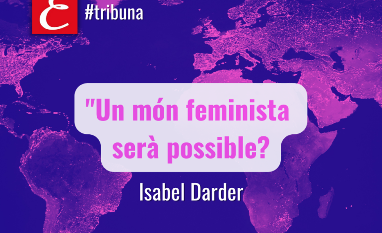 “Un món feminista serà possible?” Per Isabel Darder.