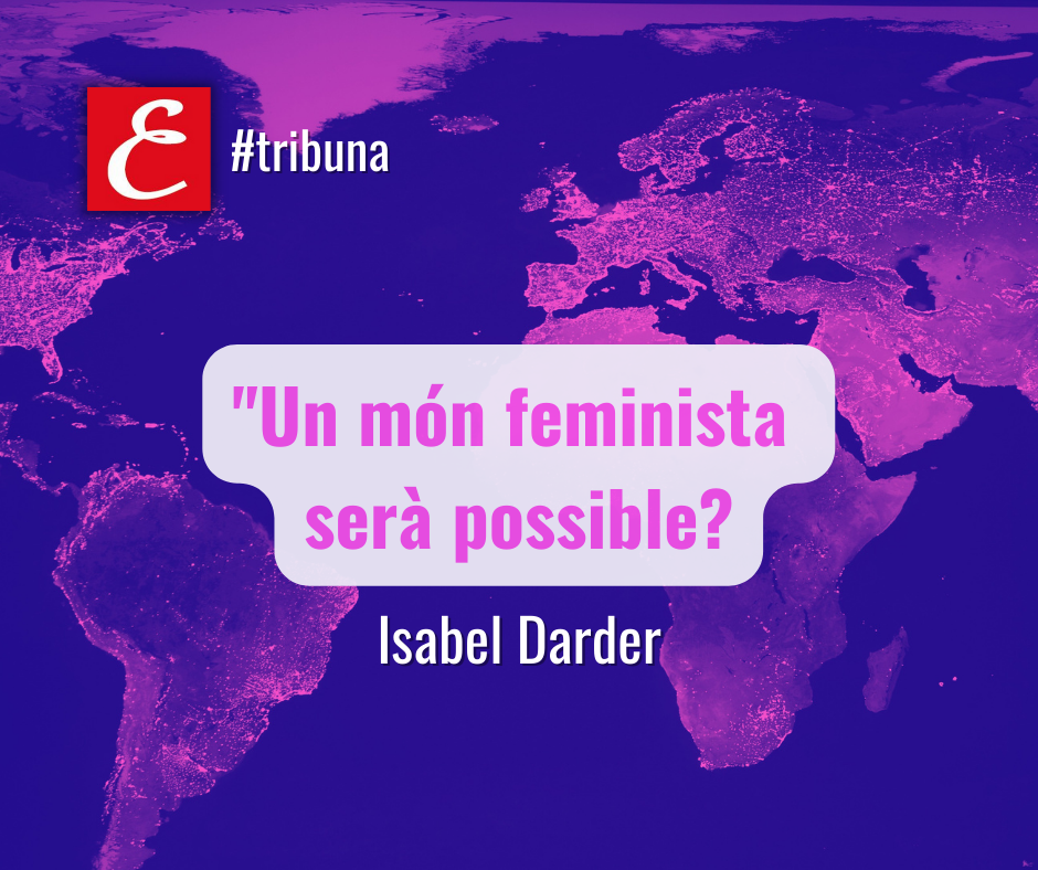 “Un món feminista serà possible?” Per Isabel Darder.