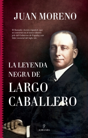 La leyenda negra de Largo Caballero. Juan Moreno.
