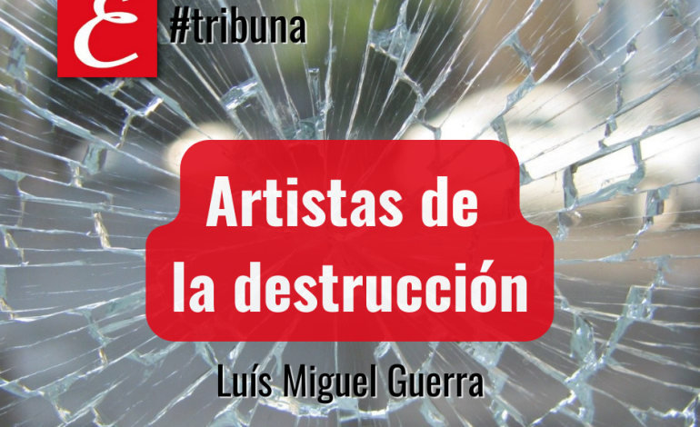 “Artistas de la destrucción”. Por Luís Miguel Gerra.