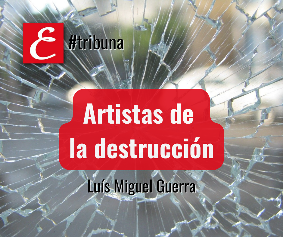 “Artistas de la destrucción”. Por Luís Miguel Gerra.