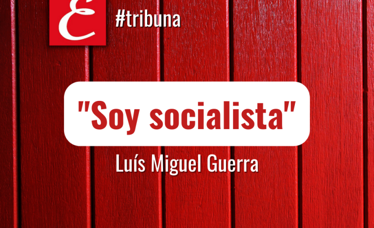 “Soy socialista”. Por Luís Miguel Guerra.