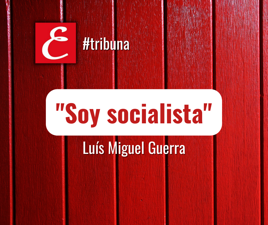 “Soy socialista”. Por Luís Miguel Guerra.