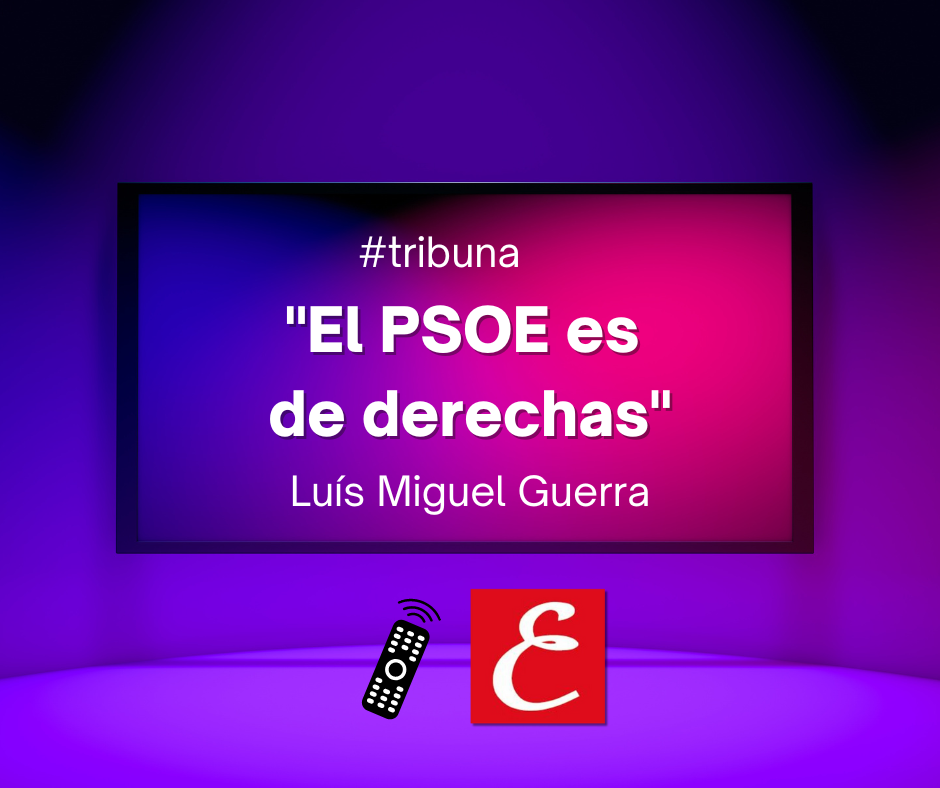 “El PSOE es conservador”. Luís Miguel Guerra.