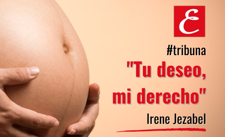 “Tu deseo, mi derecho”. Por Irene Jezabel.