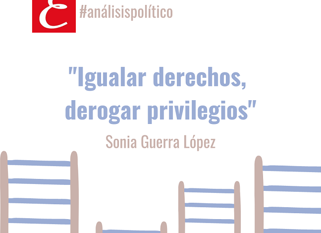 “Igualar derechos, derogar privilegios”. Sonia Guerra López.