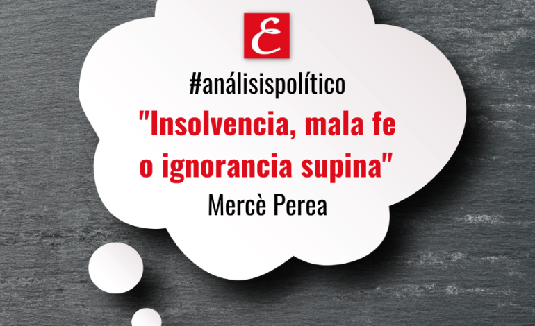 “Insolvencia, mala fe o ignorancia supina”. Mercè Perea.