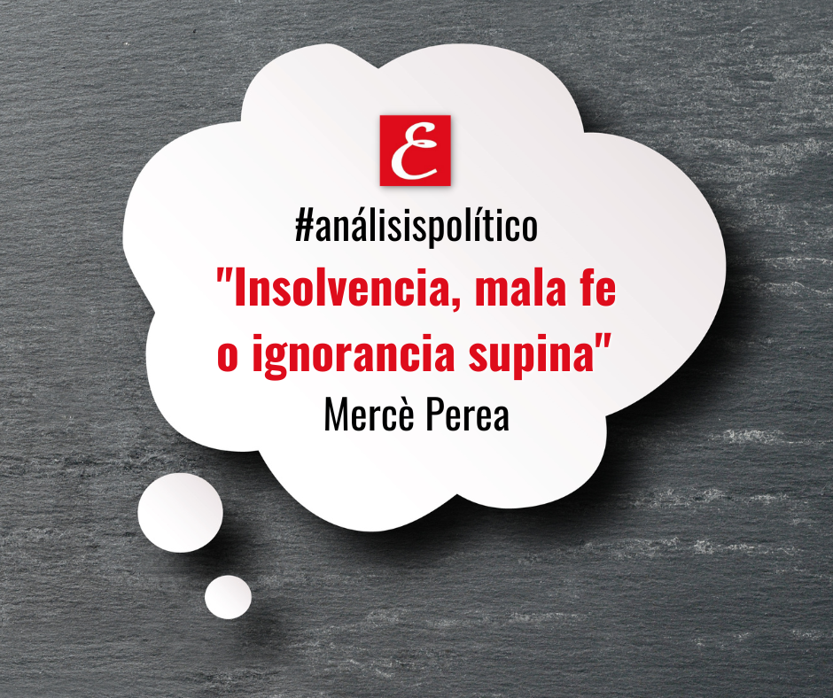 “Insolvencia, mala fe o ignorancia supina”. Mercè Perea.