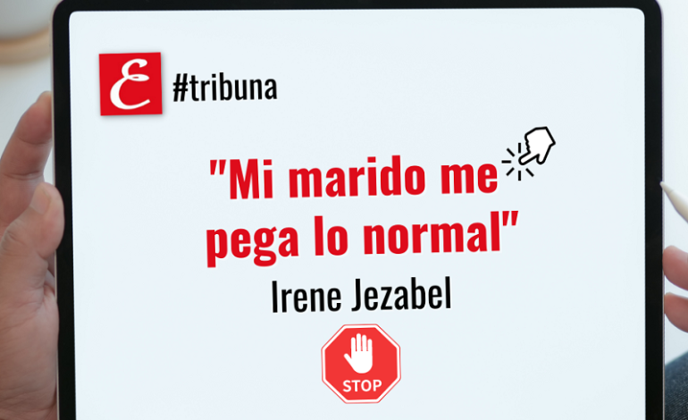 “Mi marido me pega lo normal”. Irene Jezabel.