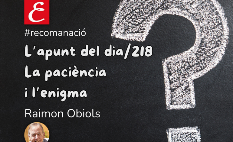 “L’apunt del dia/218. (La paciència i l’enigma)”. Raimon Obiols.