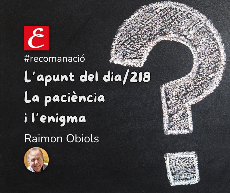 “L’apunt del dia/218. (La paciència i l’enigma)”. Raimon Obiols.