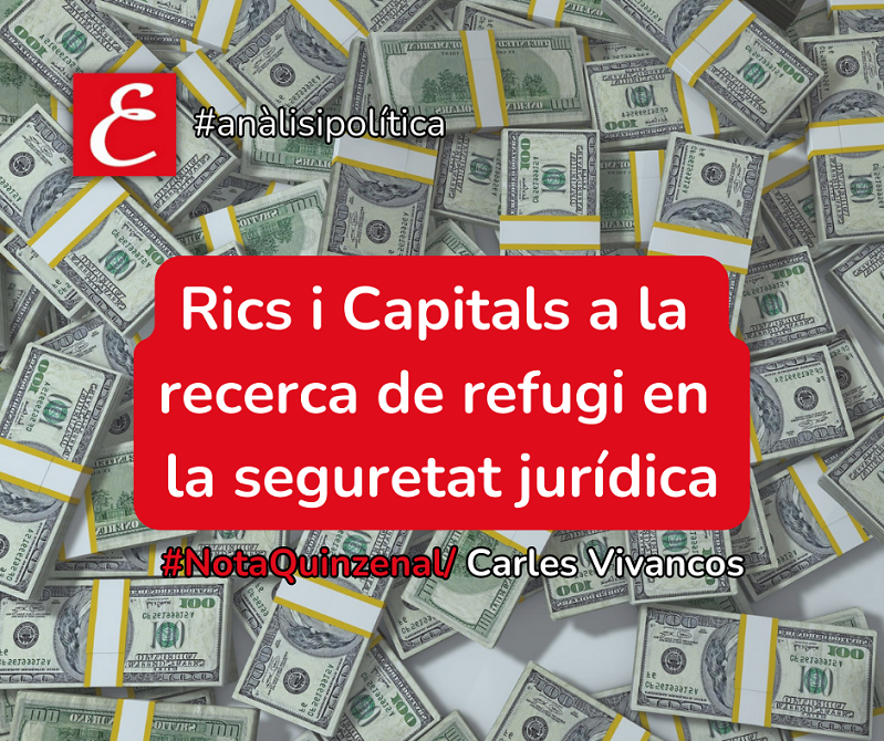 #NotaQuinzenal.”Rics i capitals a la recerca de refugi en la seguretat jurídica”. Carles Vivancos.