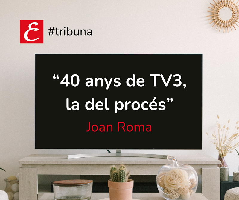 “40 anys de TV3, la del procés”. Joan Roma.