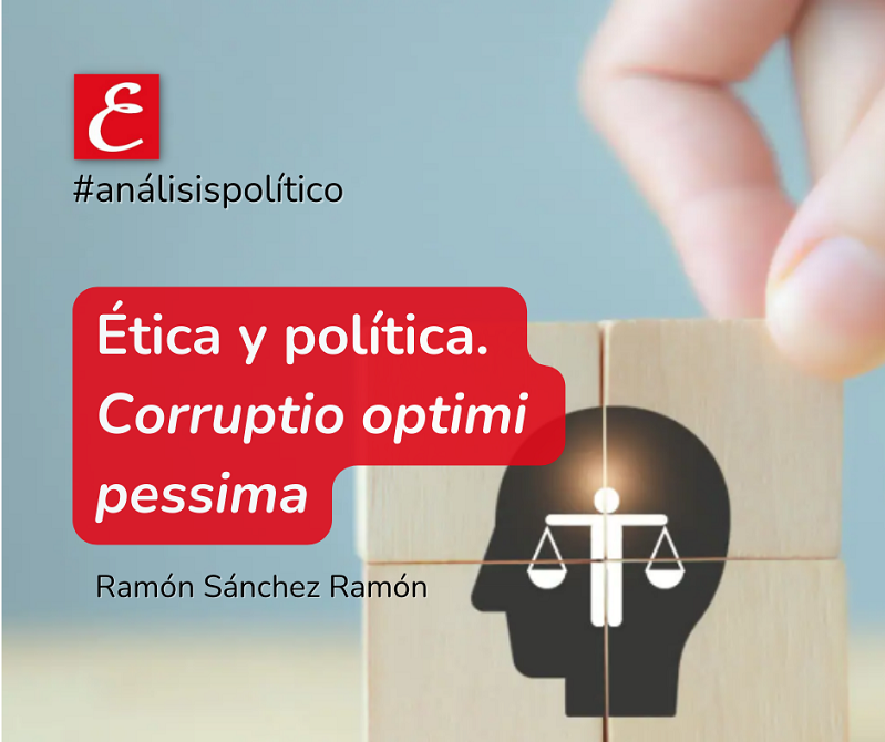 “Ética y política. Corruptio optimi pessima”. Ramón Sánchez Ramón.