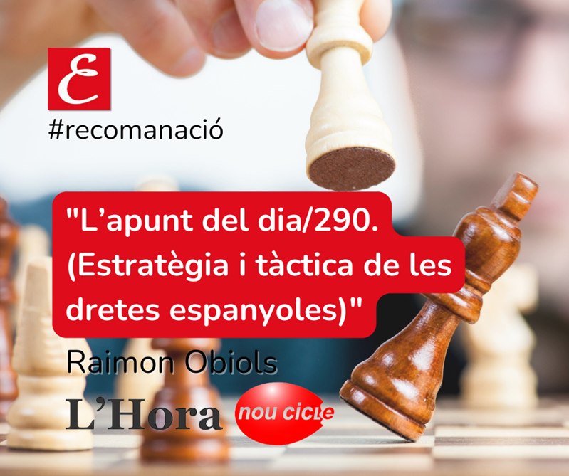 L’Hora de Nou Cicle: “L’apunt del dia/290 (Estratègia i tàctica de les dretes espanyoles)”. Raimon Obiols.