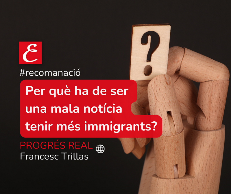 Progrés Real: “Per què ha de ser una mala notícia tenir més immigrants?”. Francesc Trillas.